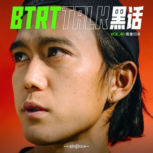 BTRT Talk - 黑话 Vol.40 - 偶像归来