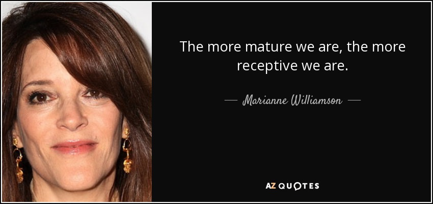 quote-the-more-mature-we-are-the-more-receptive-we-are-marianne-williamson-148-73-60