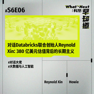S6E06 硅谷徐老师｜对话Databricks联合创始人Reynold Xin：380 亿美元估值背后的长期主义