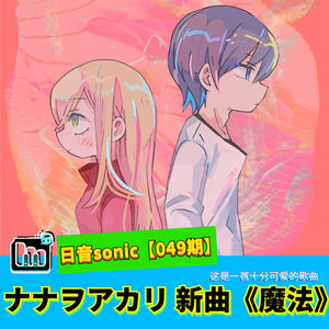 【日音sonic】ナナヲアカリ的新歌《魔法》，这是一首十分可爱的歌曲【049期】