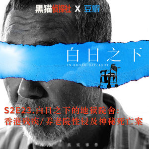 S2E23. 白日之下的地狱院舍：香港残疾/养老院性侵及神秘死亡案
