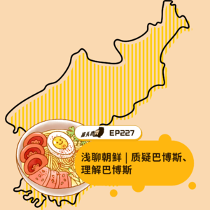 EP227：浅聊朝鲜 | 质疑巴博斯、理解巴博斯