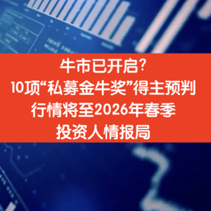 牛市已开启? 10项“私募金牛奖”得主预判行情将至2026年春季|投资人情报局