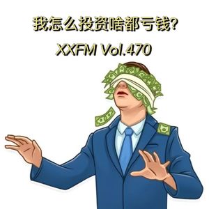 我怎么投资什么都亏钱？Vol.470 XXFM