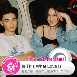 Is This What Love Is·Selector英伦音乐前沿电台