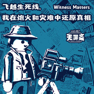 🎧 vol.487 飞越生死线，我在炮火和灾难中还原真相