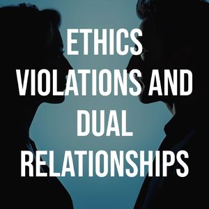 Ethics Violations and Dual Relationships