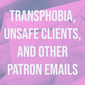 Transphobia, Unsafe Clients, and other Patron Emails