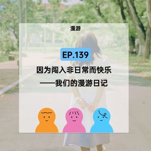 EP.139【漫游】因为闯入非日常而快乐，我们的漫游日记