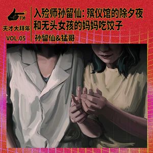 入殓师孙留仙：殡仪馆的除夕夜，和无头女孩的妈妈吃饺子 | 天才大拜年5/5