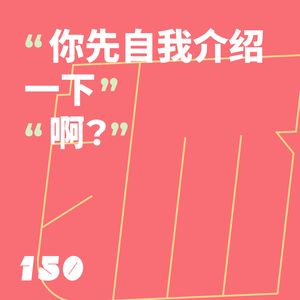 150 “你先自我介绍一下” “啊？”