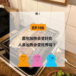 EP.156【热!】面包加热会变好吃,人类加热会变优秀吗?