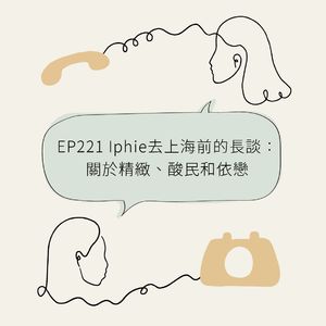 EP221 Iphie去上海前的长谈：关于精致、酸民和依恋
