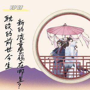 EP 37 耽改的前世今生，新的流量密码在哪里？