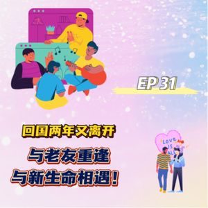 EP 31 回国两年又离开—与老友重逢，与新生命相遇！