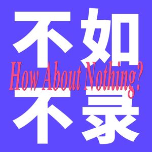 不如不录 How About Nothing