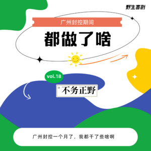 不务正野Vol.18|广州封控一个月了,我都干了些啥啊
