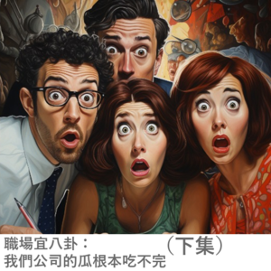 EP04 职场宜八卦：我们公司的瓜根本吃不完（下集）