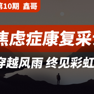 【焦虑症康复采访 第10期】穿越风雨，终见彩虹！急性焦虑康复分享