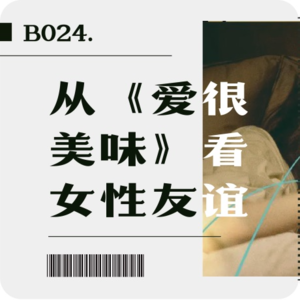 B024. 女生节快乐！- 从《爱很美味》看女性友谊