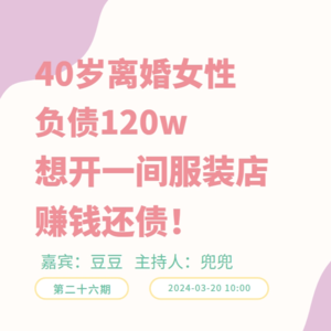 负债人播客：40岁离婚女性，负债120w，想开一间服装店赚钱还债！