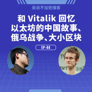 EP-44 和 Vitalik 回忆以太坊的中国故事、俄乌战争、大小区块