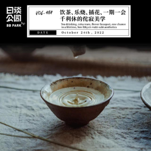 vol.487 饮茶、乐烧、插花、一期一会，千利休的侘寂美学