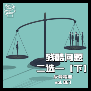 残酷问题二选一,在底线中迷失自己【下】 - 反骨電波 vol.067