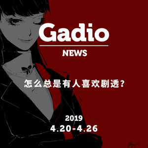 怎么总是有人喜欢剧透？GadioNews04.20~04.26