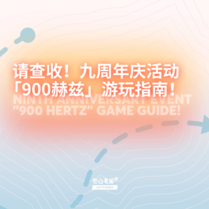 请查收！九周年庆活动「900赫兹」游玩指南！