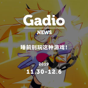 睡前别玩这种游戏！GadioNews11.30~12.06