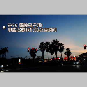 EP59 精神乌托邦!那些治愈我们的点滴瞬间