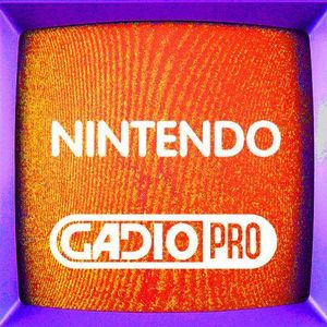 GADIO PRO - 任天堂专题之：“任饭聊老任” 【GADIO PRO VOL.7】