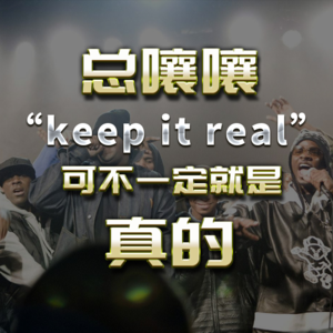 总嚷嚷“keep it real”可不一定就是真的【话里有话vol-128】