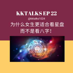KKTalks EP 22 为什么女生更适合看星盘而不是看八字！