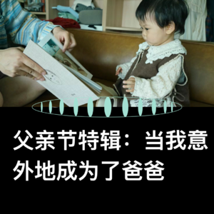VOL.28 当我意外地成为了爸爸 | 父亲节特辑