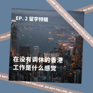 Ep. 2 留学特辑｜在没有调休的香港工作是什么感觉