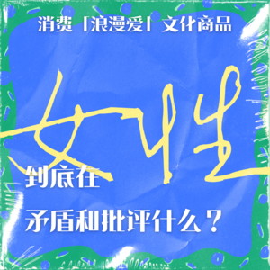 004 / 消费“浪漫爱”文化商品，女性到底在矛盾和批评什么？