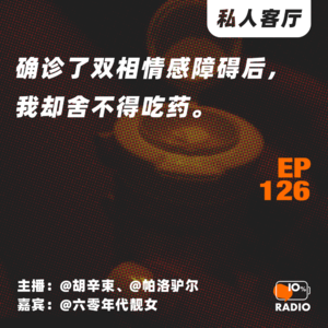 EP126-确诊了双相情感障碍后,我却舍不得吃药丨私人客厅