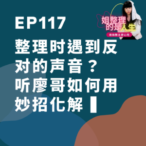 EP.117 整理时遇到反对的声音怎么办？廖哥如何用妙招化解？