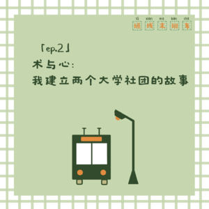 「ep.2」术与心：我建立两个大学社团的故事