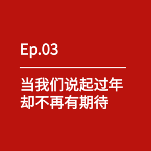 Ep.03｜当我们说起过年，却不再有期待