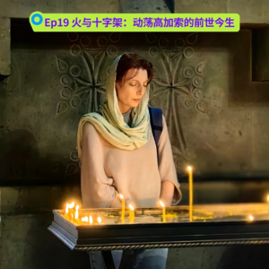 Ep19 火与十字架：动荡高加索的前世今生