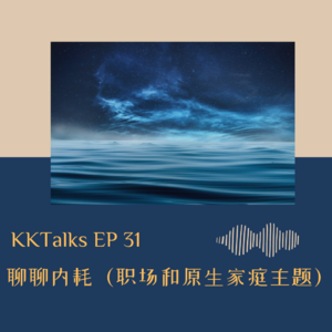 KKTalks EP31 我们来聊聊内耗(这一期是关于职场内耗和原生家庭带来的内耗)