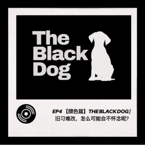 EP4 【颜色篇】The Black Dog | 旧习难改，怎么可能会不怀念呢？