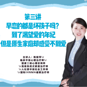 第三讲 早恋的都是坏孩子吗？到了渴望爱的年纪但是原生家庭却感受不到爱