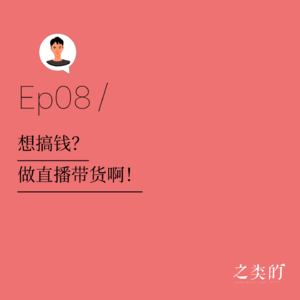 Ep08丨想搞钱？做直播带货啊！