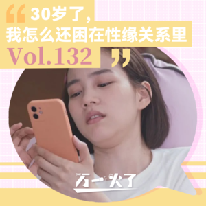 Vol.132 30岁了，我怎么还困在性缘关系里