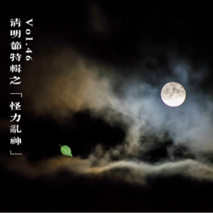 Vol.46 清明节特辑之「怪力乱神」
