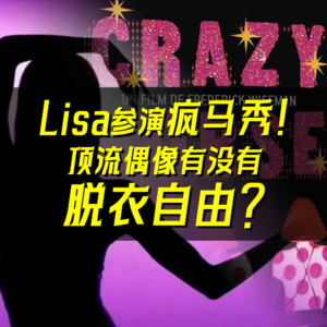 03.顶流偶像有没有“脱衣自由”？Lisa为什么不能参演“疯马秀”？
